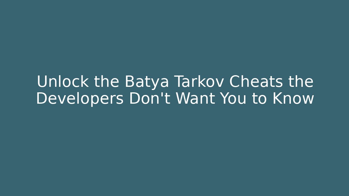 Unlock the Batya Tarkov Cheats the Developers Don't Want You to Know