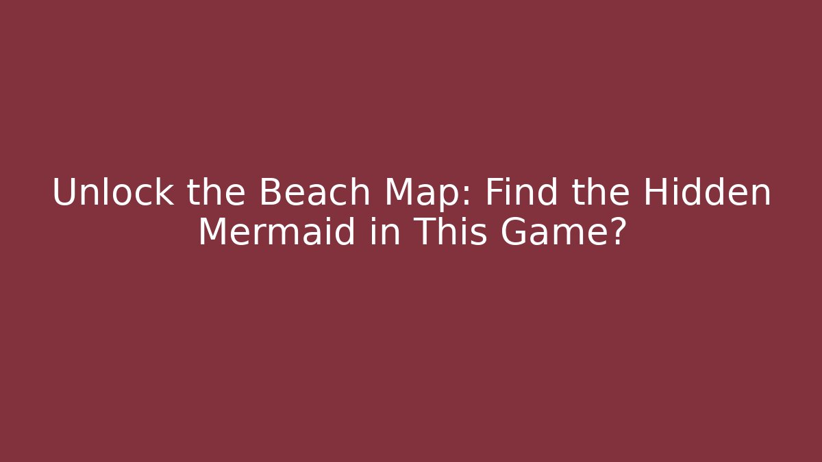 Unlock the Beach Map: Find the Hidden Mermaid in This Game?