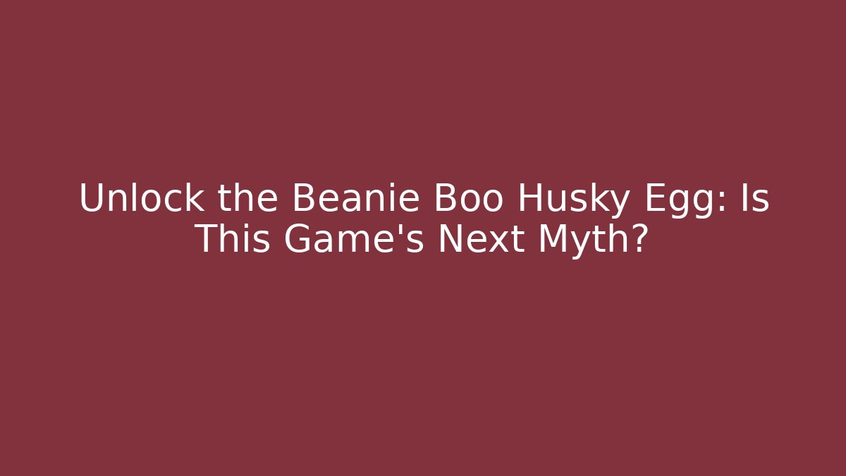 Unlock the Beanie Boo Husky Egg: Is This Game's Next Myth?