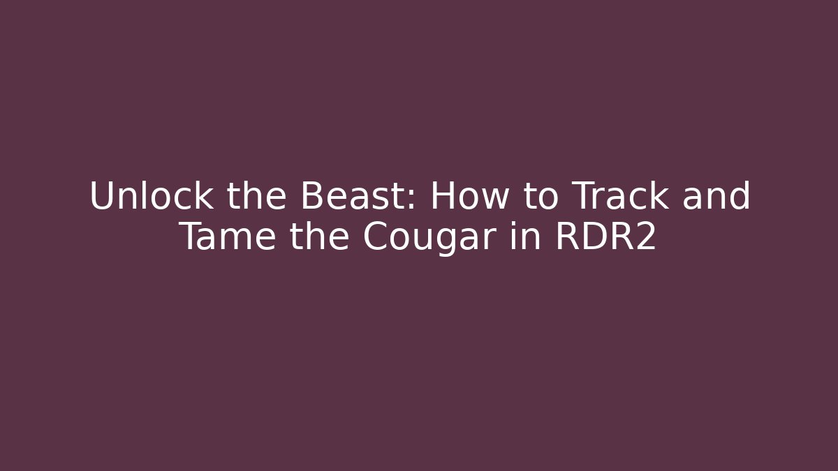 Unlock the Beast: How to Track and Tame the Cougar in RDR2