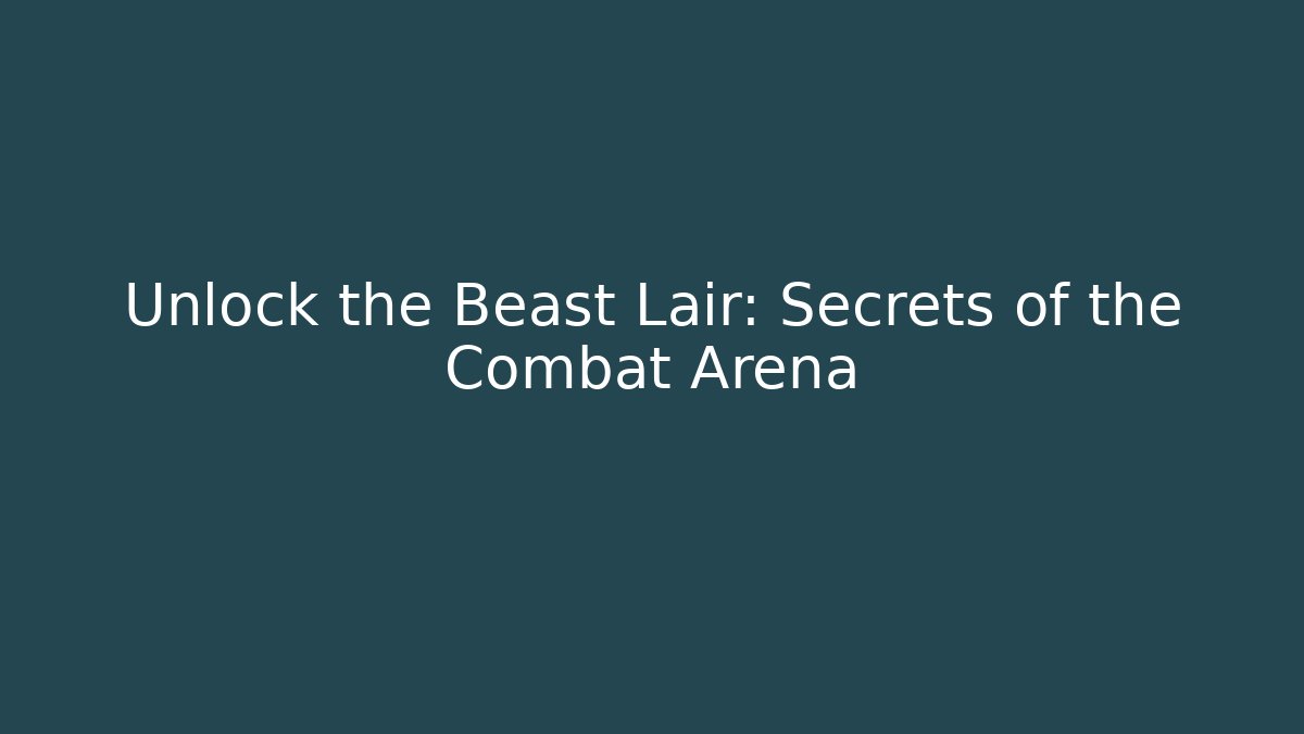 Unlock the Beast Lair: Secrets of the Combat Arena