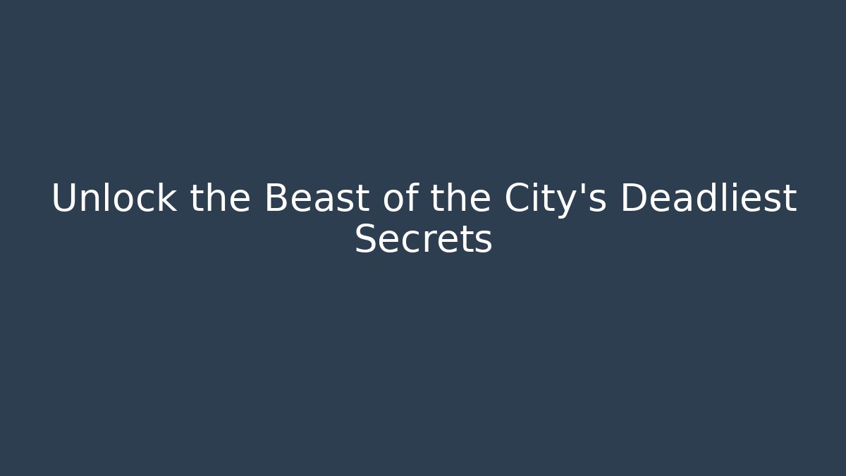 Unlock the Beast of the City's Deadliest Secrets