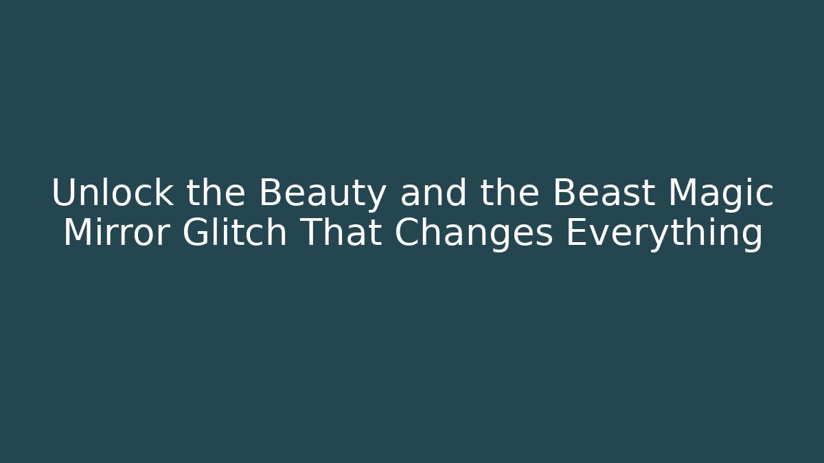 Unlock the Beauty and the Beast Magic Mirror Glitch That Changes Everything