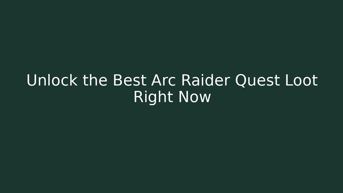 Unlock the Best Arc Raider Quest Loot Right Now