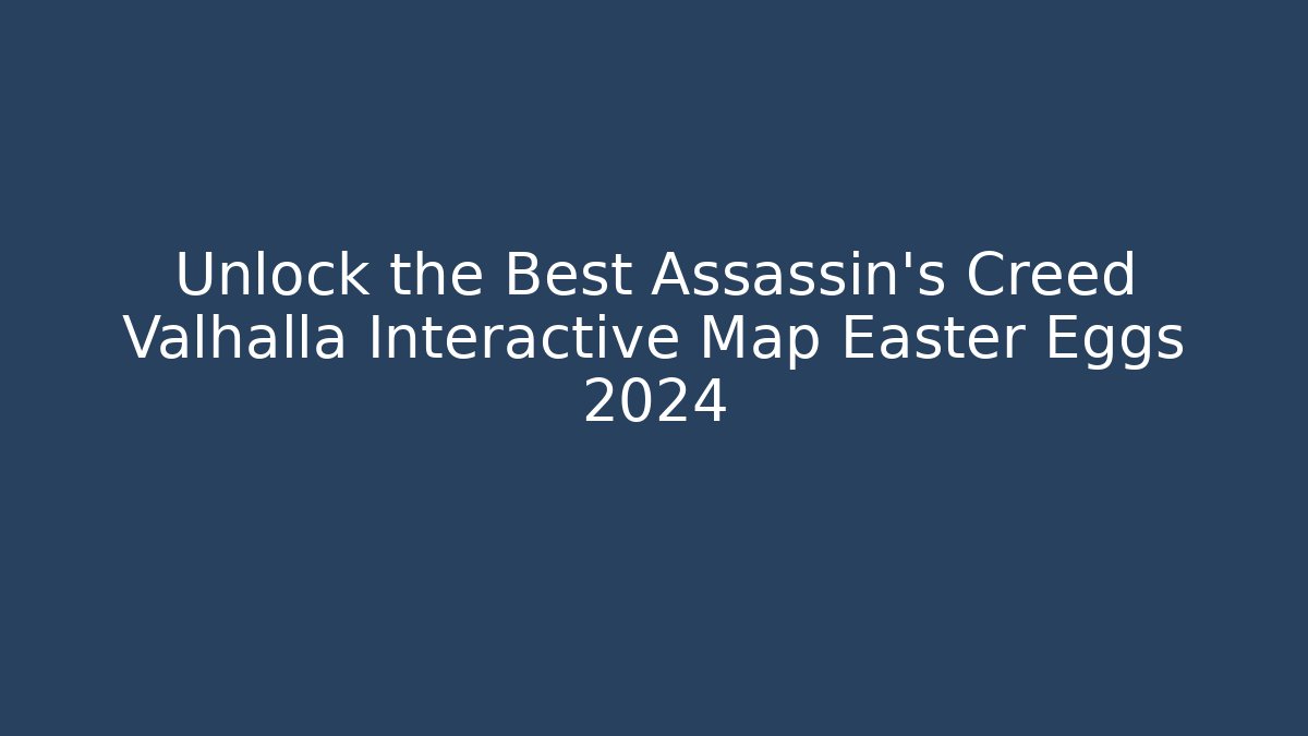 Unlock the Best Assassin's Creed Valhalla Interactive Map Easter Eggs 2024