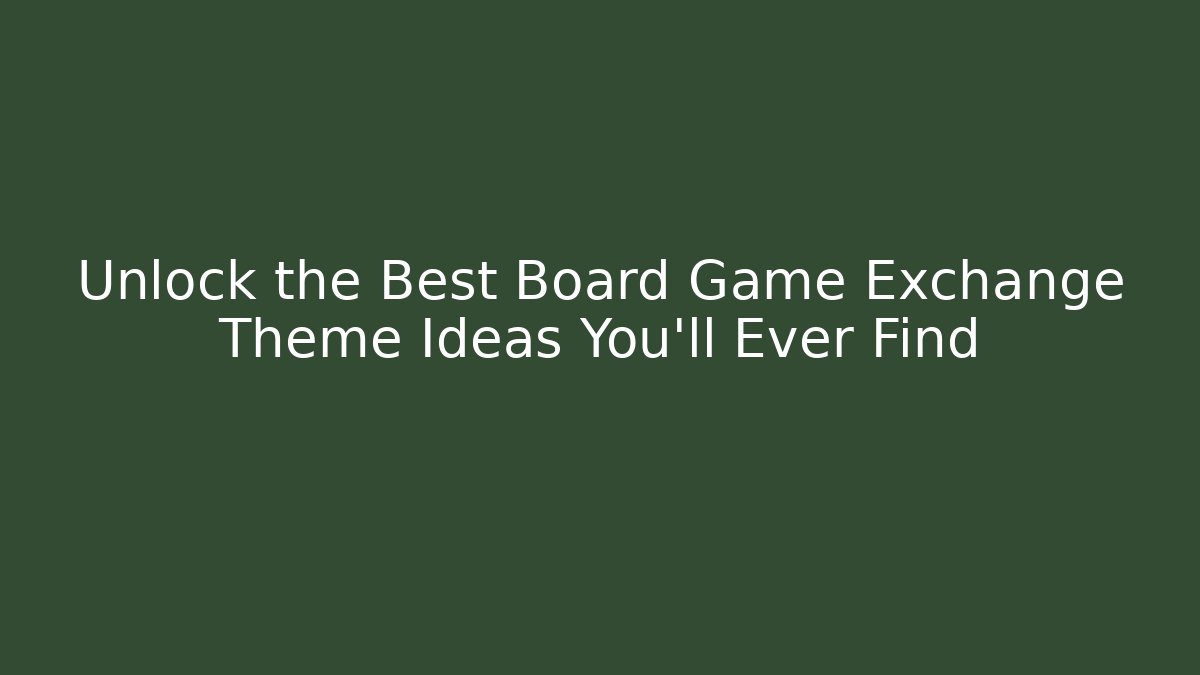 Unlock the Best Board Game Exchange Theme Ideas You'll Ever Find