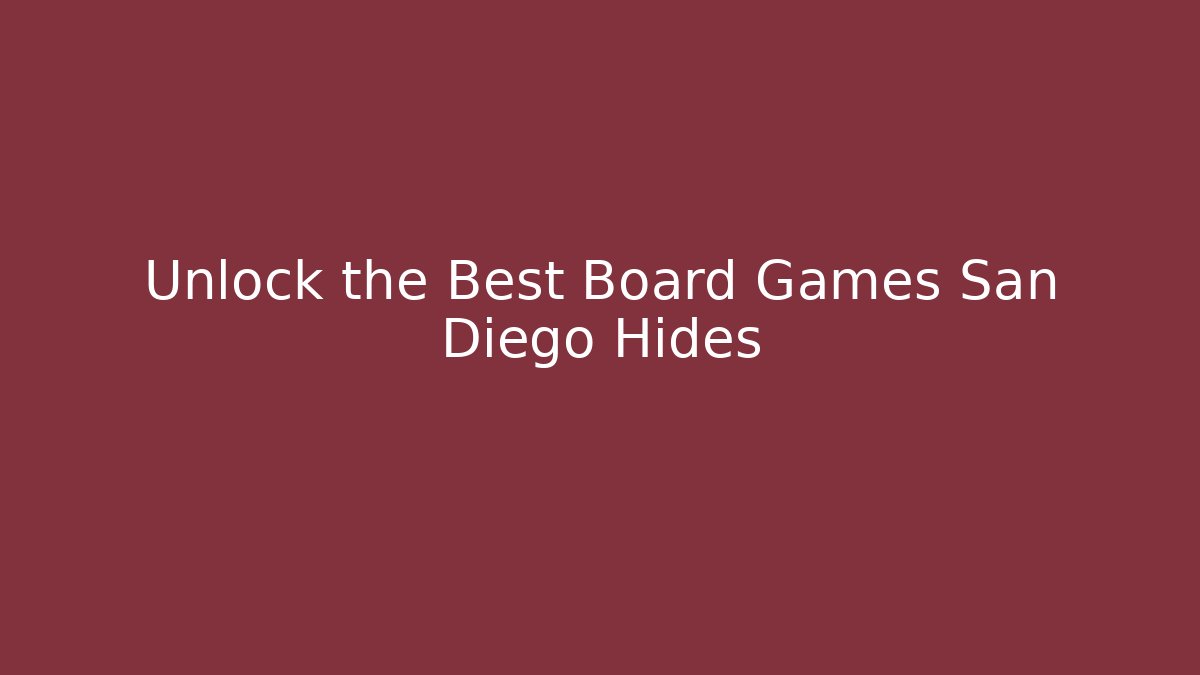 Unlock the Best Board Games San Diego Hides