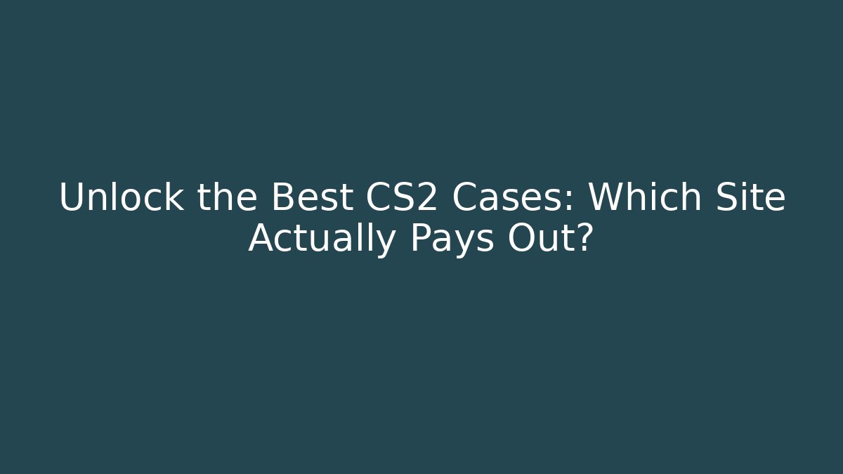 Unlock the Best CS2 Cases: Which Site Actually Pays Out?