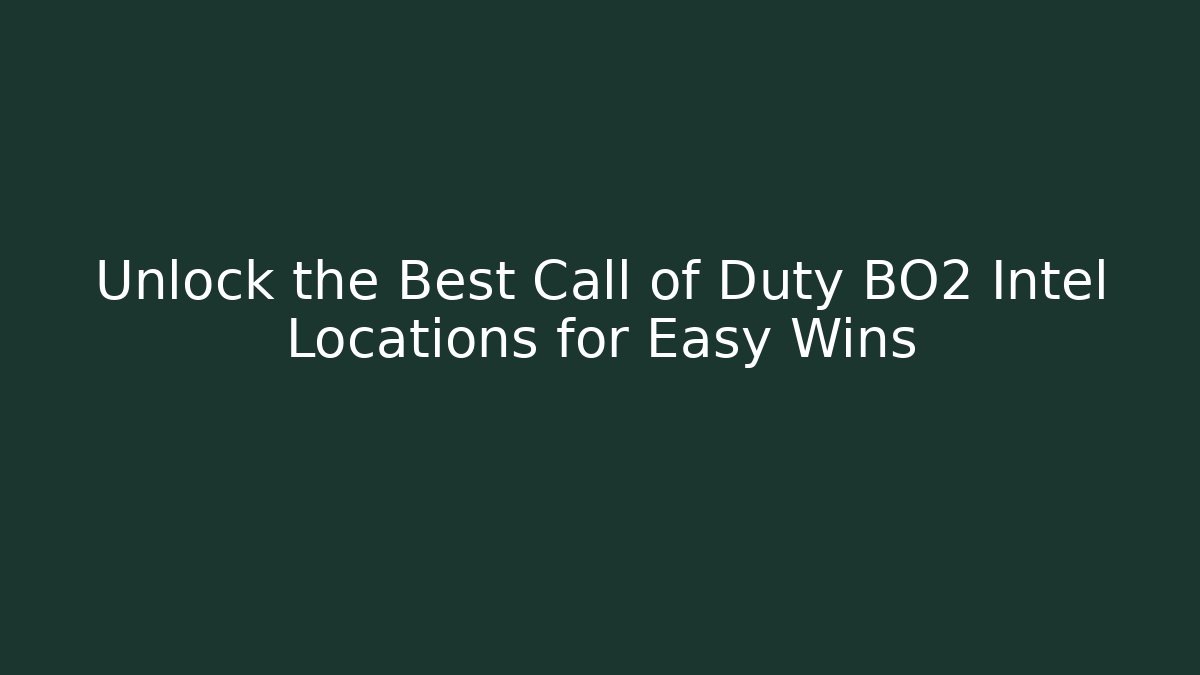 Unlock the Best Call of Duty BO2 Intel Locations for Easy Wins