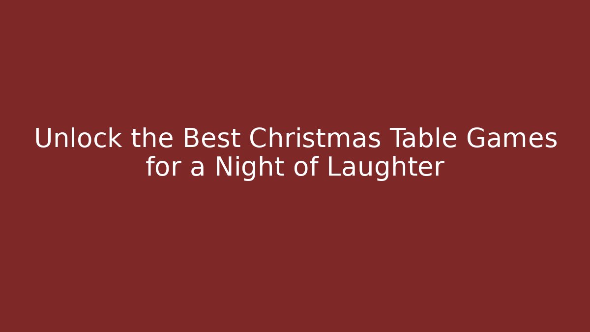 Unlock the Best Christmas Table Games for a Night of Laughter