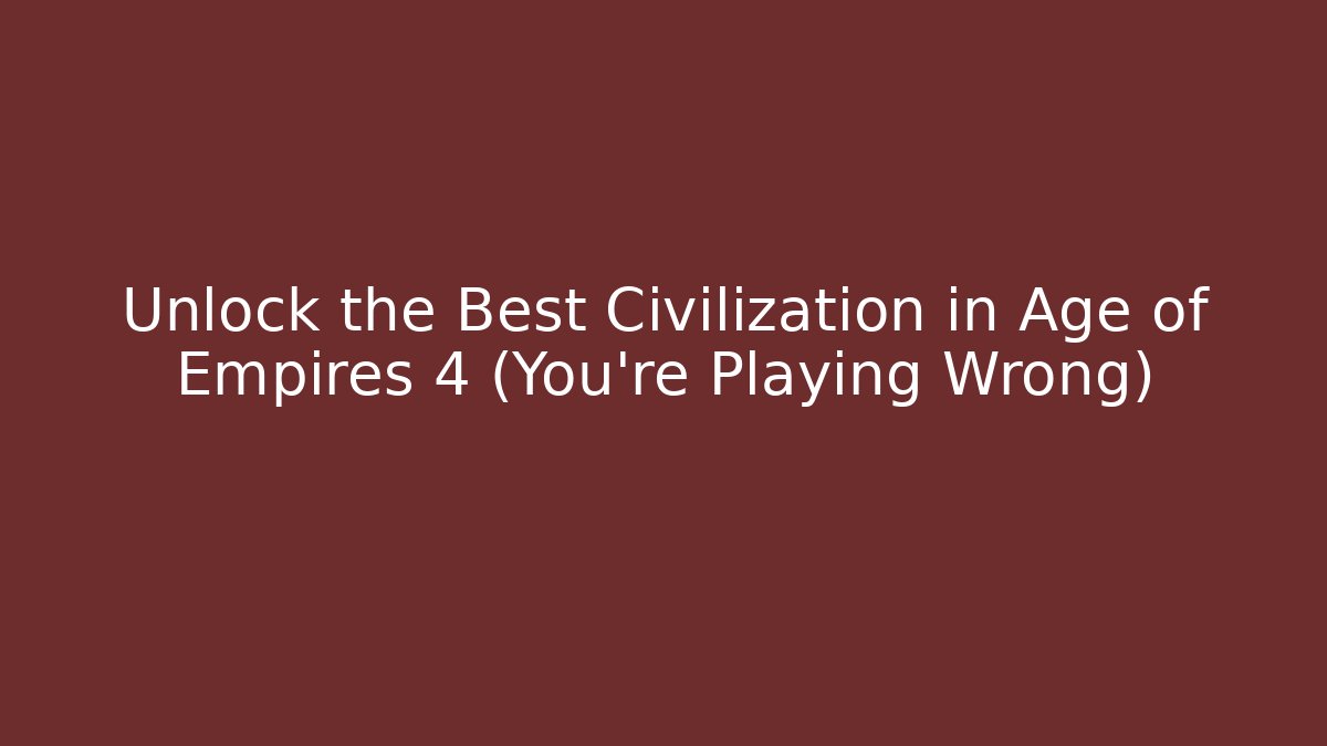 Unlock the Best Civilization in Age of Empires 4 (You're Playing Wrong)