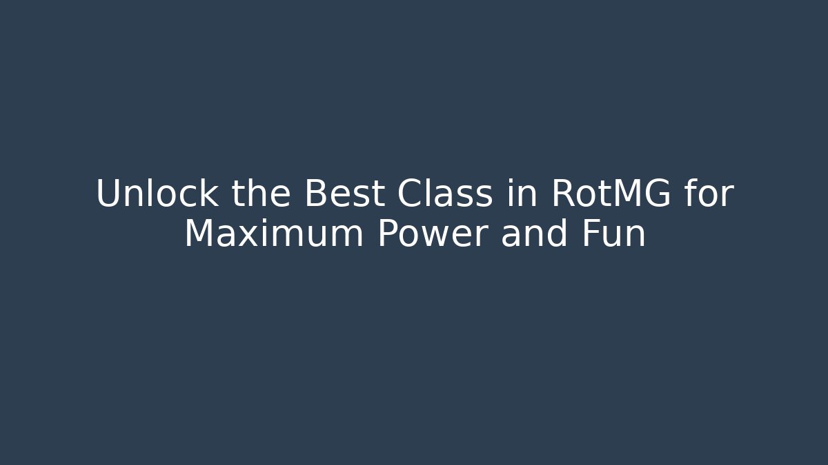 Unlock the Best Class in RotMG for Maximum Power and Fun