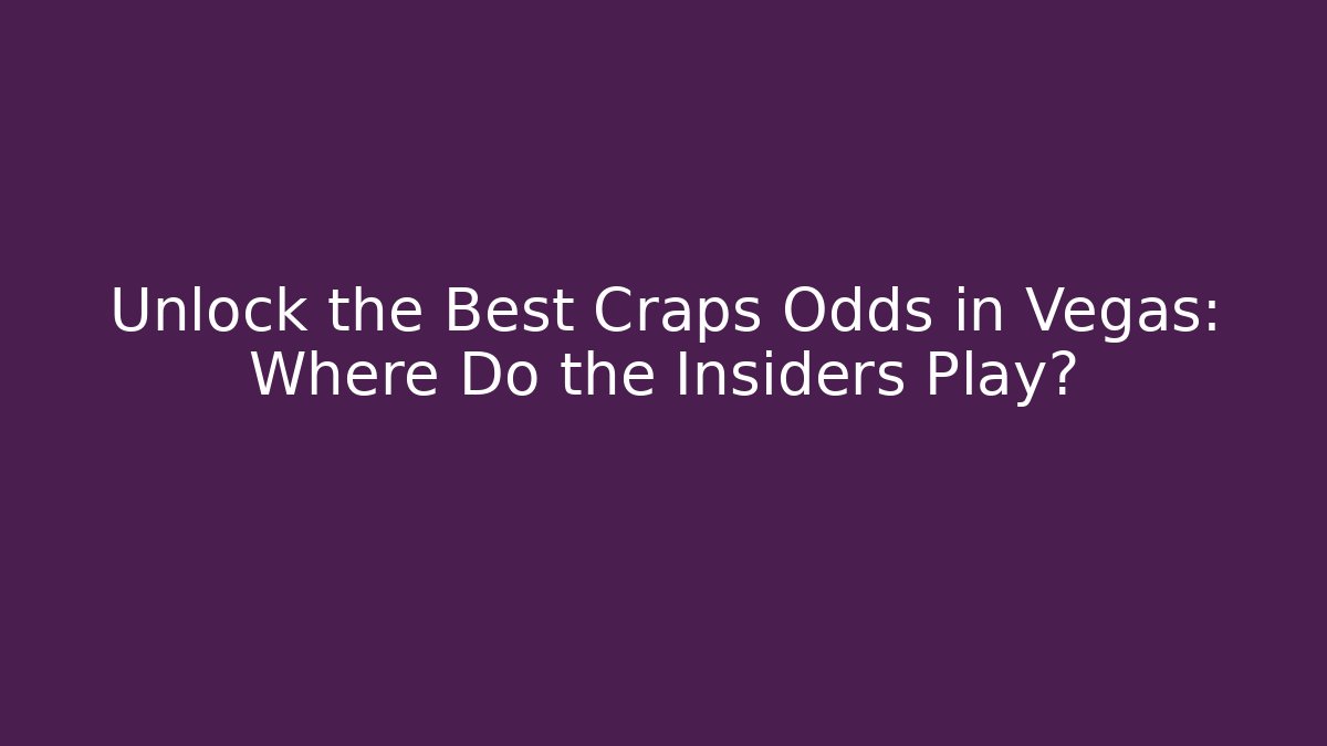 Unlock the Best Craps Odds in Vegas: Where Do the Insiders Play?