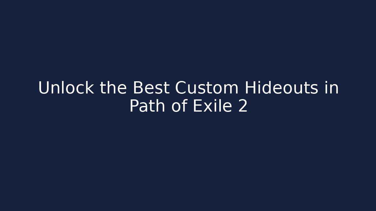 Unlock the Best Custom Hideouts in Path of Exile 2