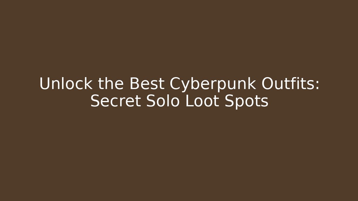 Unlock the Best Cyberpunk Outfits: Secret Solo Loot Spots