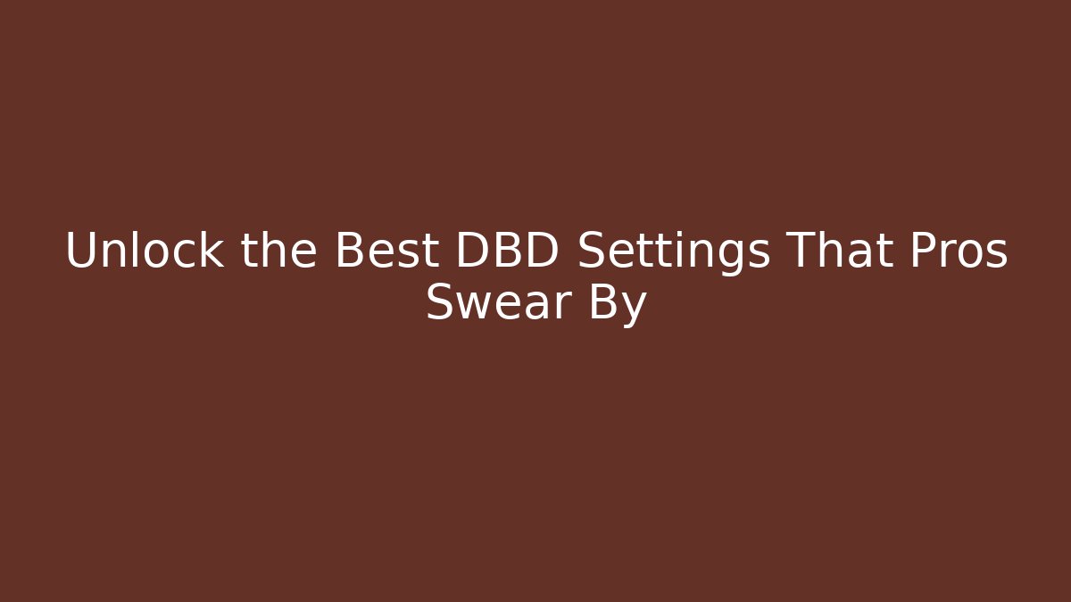 Unlock the Best DBD Settings That Pros Swear By