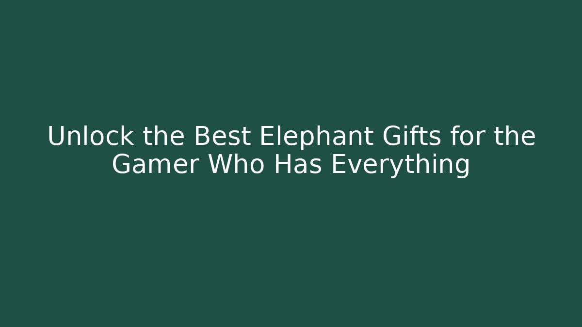 Unlock the Best Elephant Gifts for the Gamer Who Has Everything