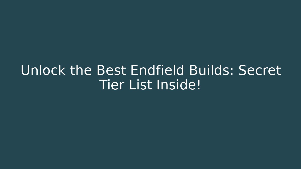 Unlock the Best Endfield Builds: Secret Tier List Inside! - Critter Realm