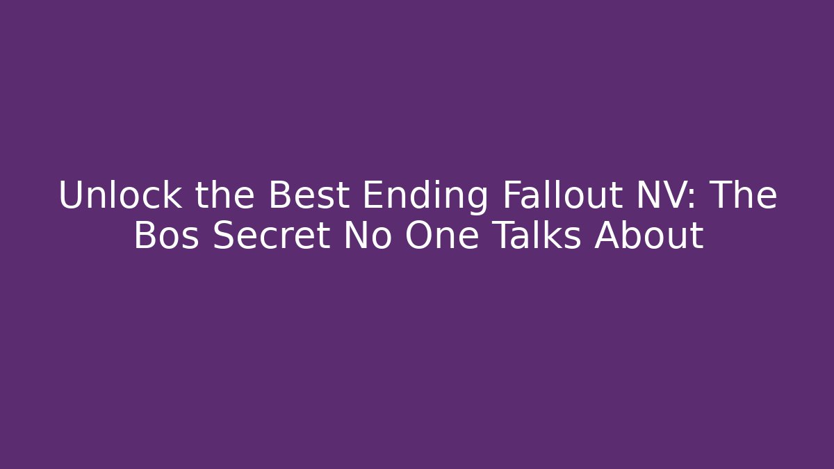 Unlock the Best Ending Fallout NV: The Bos Secret No One Talks About