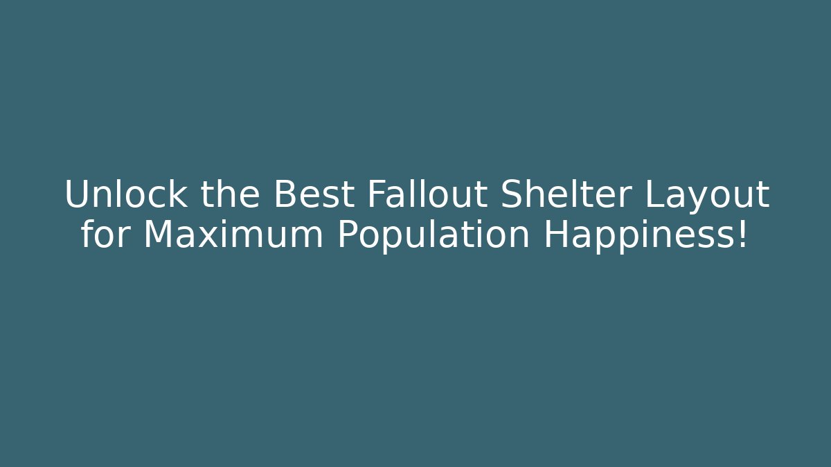 Unlock the Best Fallout Shelter Layout for Maximum Population Happiness!