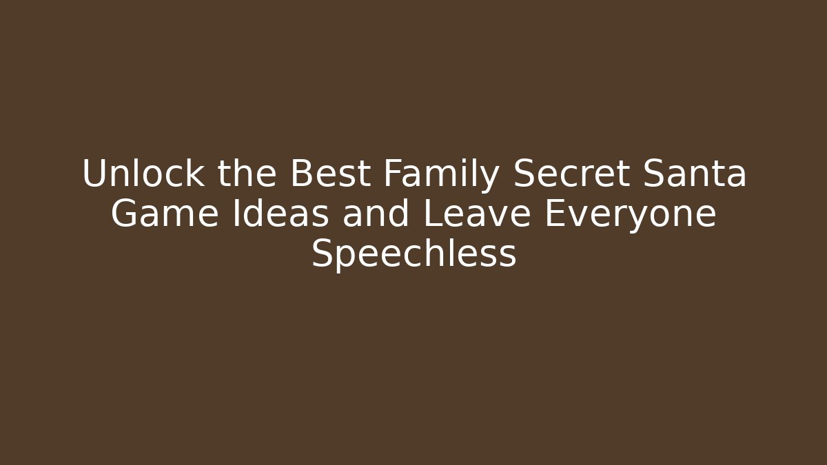 Unlock the Best Family Secret Santa Game Ideas and Leave Everyone Speechless