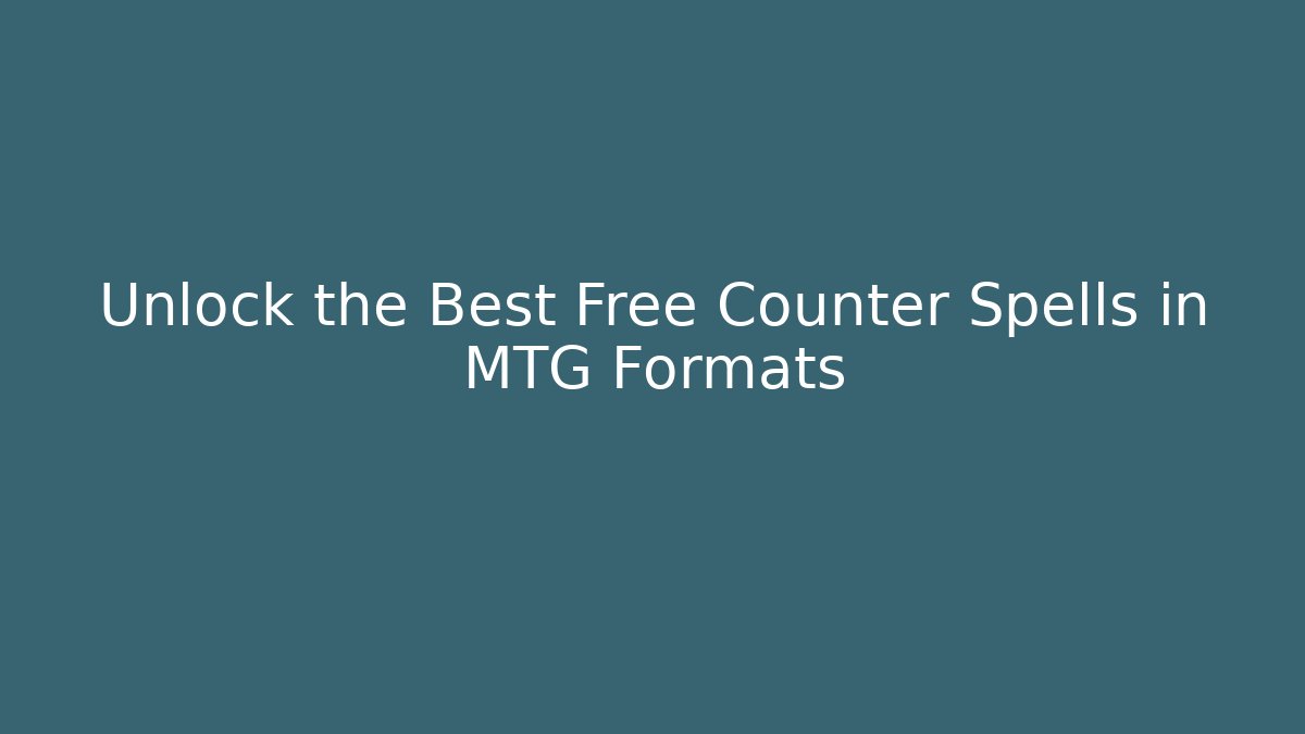 Unlock the Best Free Counter Spells in MTG Formats