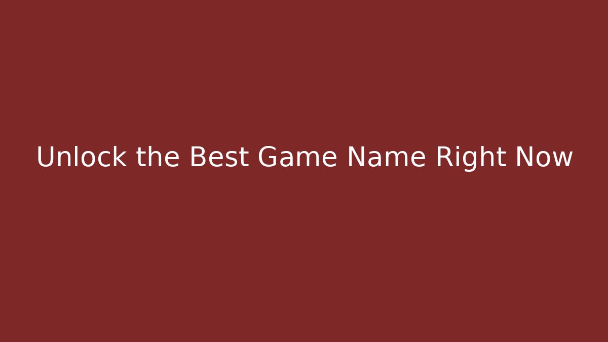 Unlock the Best Game Name Right Now