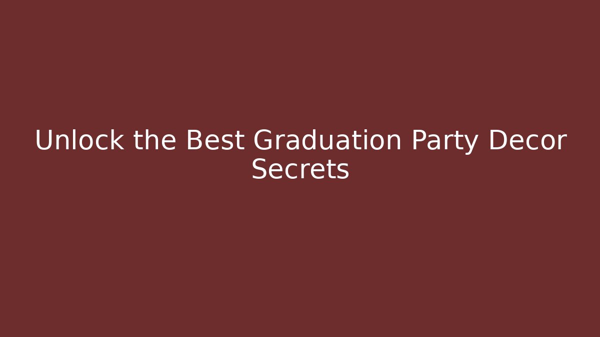 Unlock the Best Graduation Party Decor Secrets