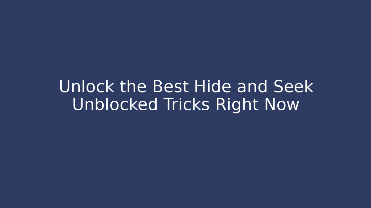 Unlock the Best Hide and Seek Unblocked Tricks Right Now