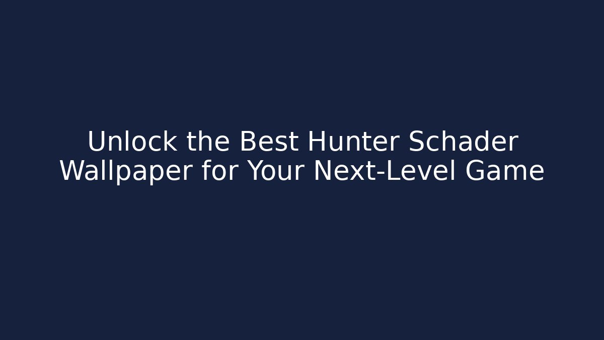 Unlock the Best Hunter Schader Wallpaper for Your Next-Level Game