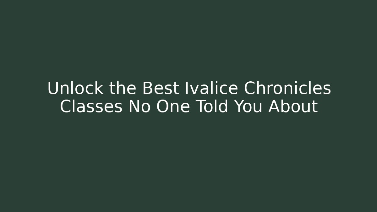 Unlock the Best Ivalice Chronicles Classes No One Told You About