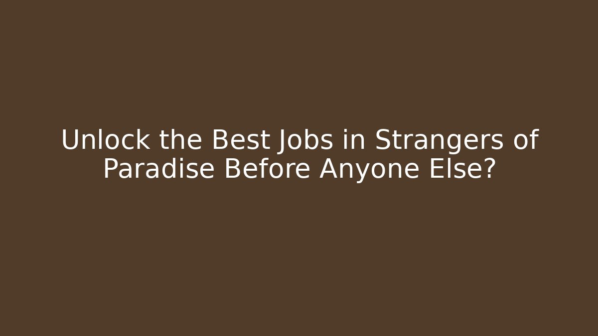 Unlock the Best Jobs in Strangers of Paradise Before Anyone Else?