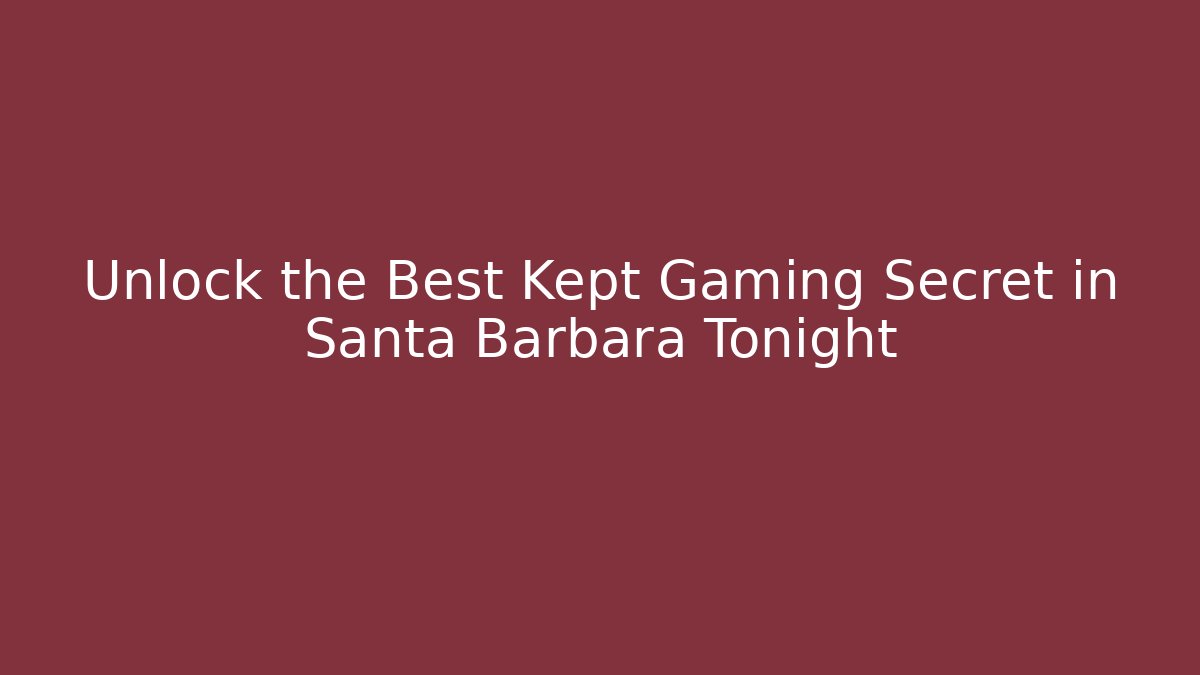 Unlock the Best Kept Gaming Secret in Santa Barbara Tonight