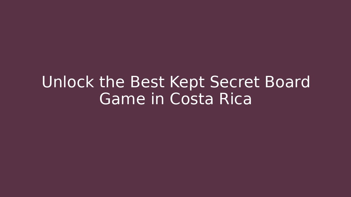 Unlock the Best Kept Secret Board Game in Costa Rica