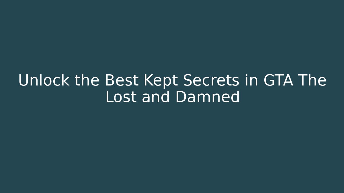 Unlock the Best Kept Secrets in GTA The Lost and Damned