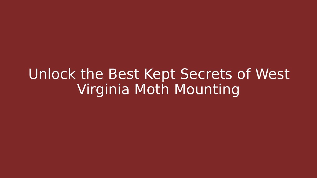 Unlock the Best Kept Secrets of West Virginia Moth Mounting
