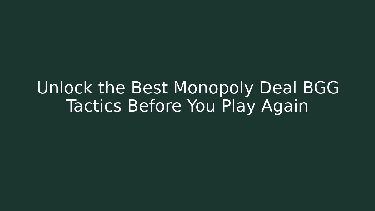 Unlock the Best Monopoly Deal BGG Tactics Before You Play Again