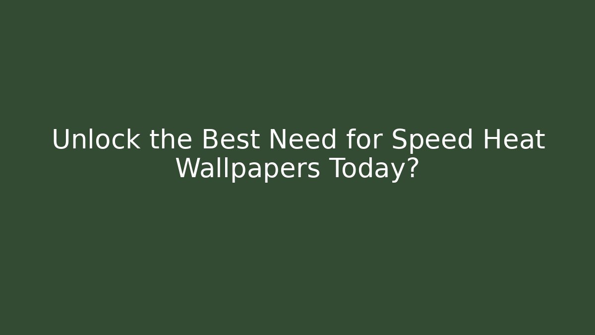 Unlock the Best Need for Speed Heat Wallpapers Today?
