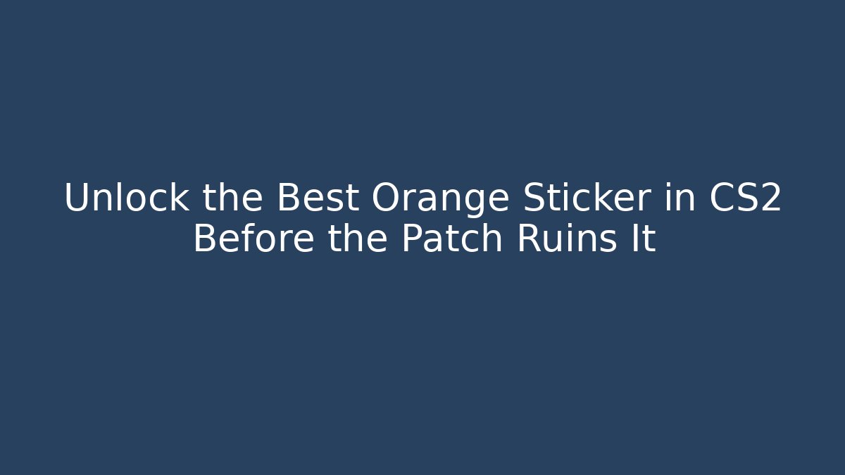 Unlock the Best Orange Sticker in CS2 Before the Patch Ruins It