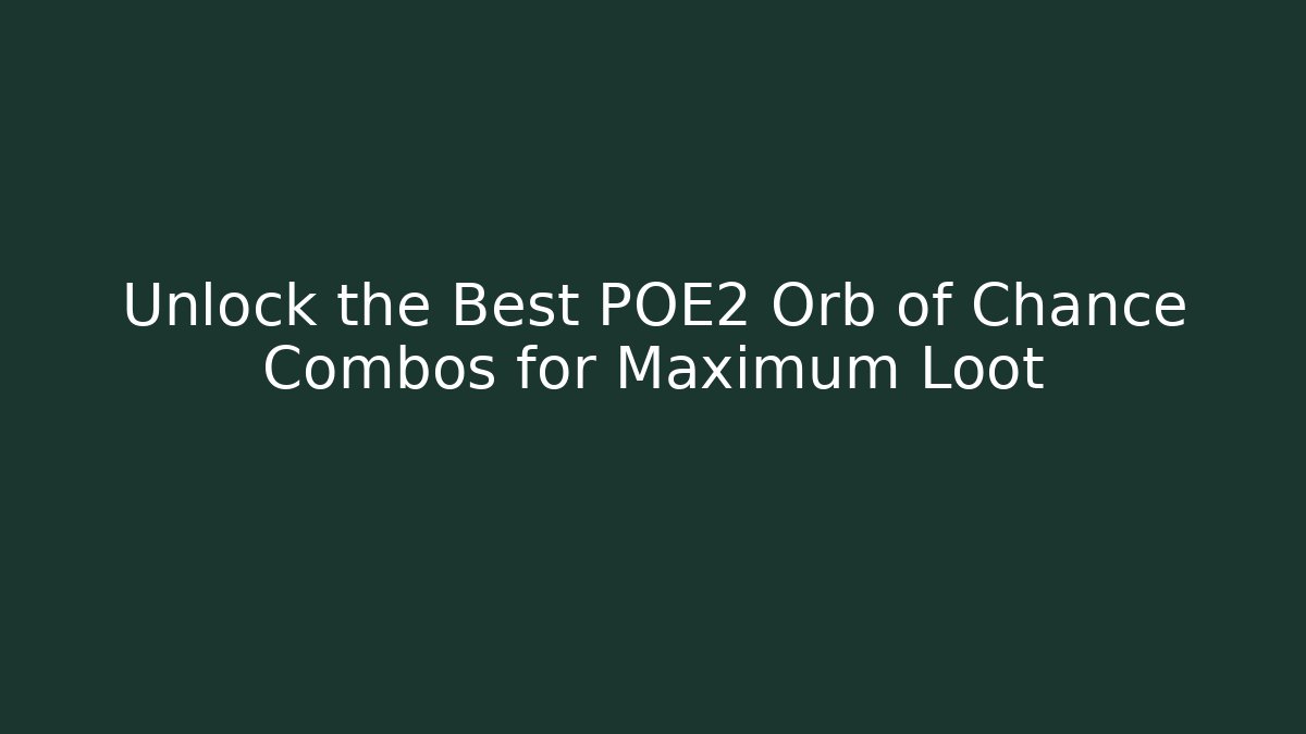 Unlock the Best POE2 Orb of Chance Combos for Maximum Loot