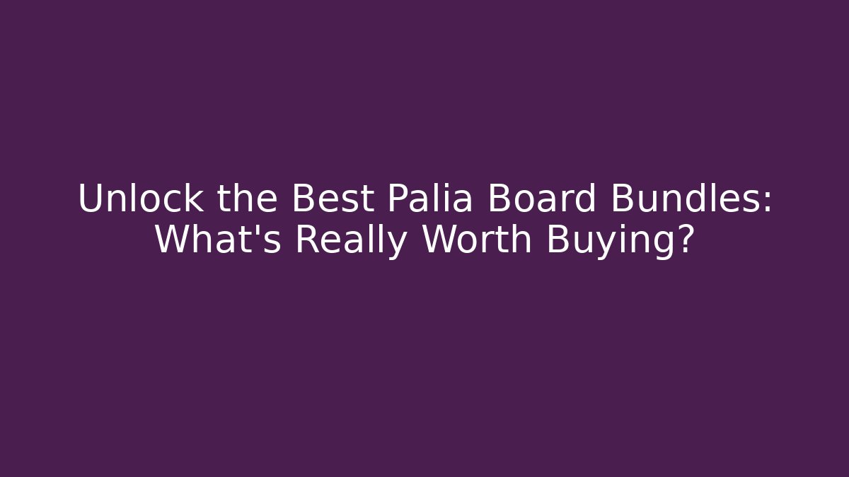 Unlock the Best Palia Board Bundles: What’s Really Worth Buying?