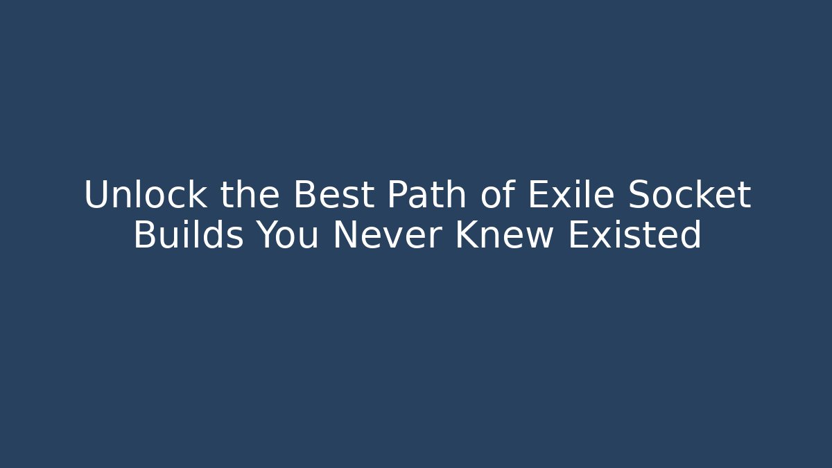 Unlock the Best Path of Exile Socket Builds You Never Knew Existed
