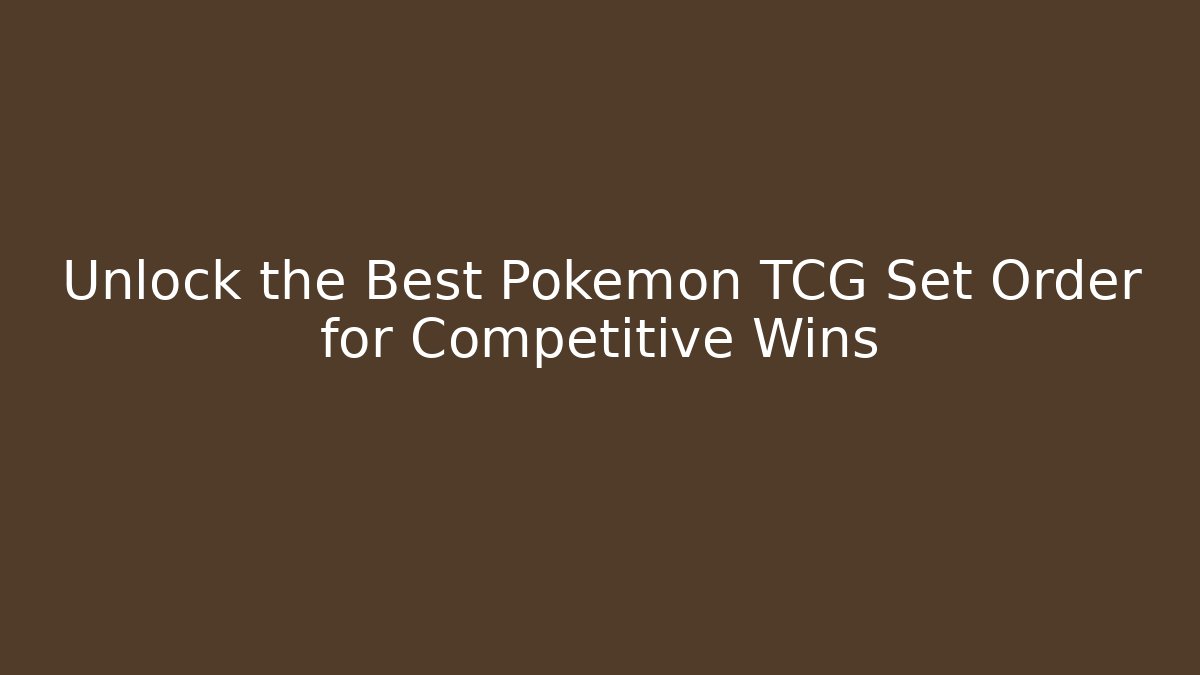 Unlock the Best Pokémon TCG Set Order for Competitive Wins