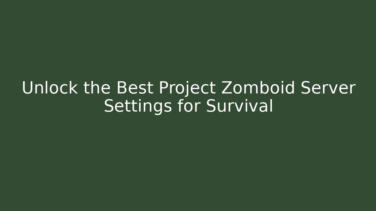 Unlock the Best Project Zomboid Server Settings for Survival