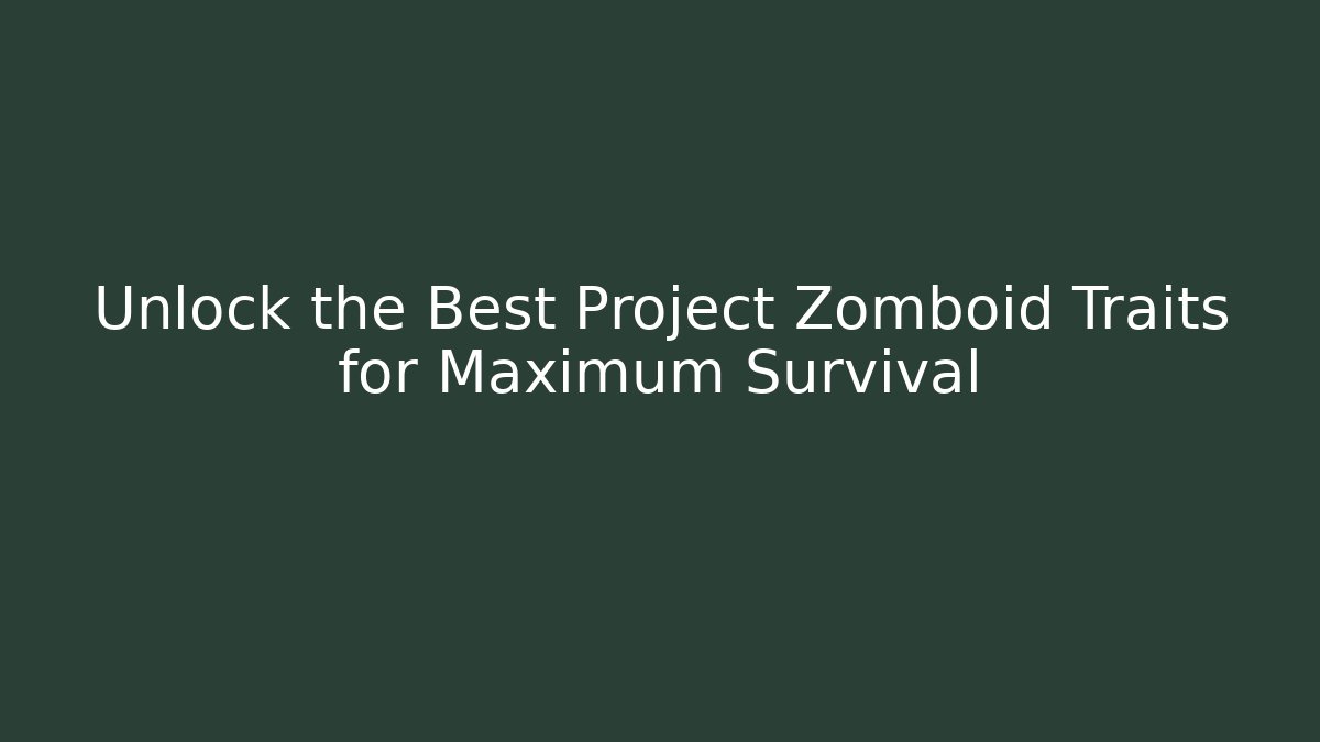 Unlock the Best Project Zomboid Traits for Maximum Survival