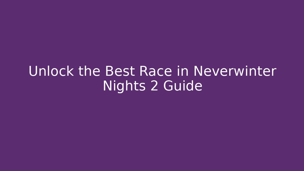 Unlock the Best Race in Neverwinter Nights 2 Guide