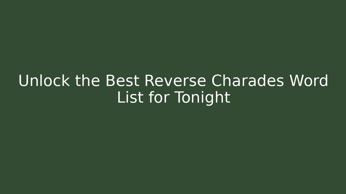 Unlock the Best Reverse Charades Word List for Tonight