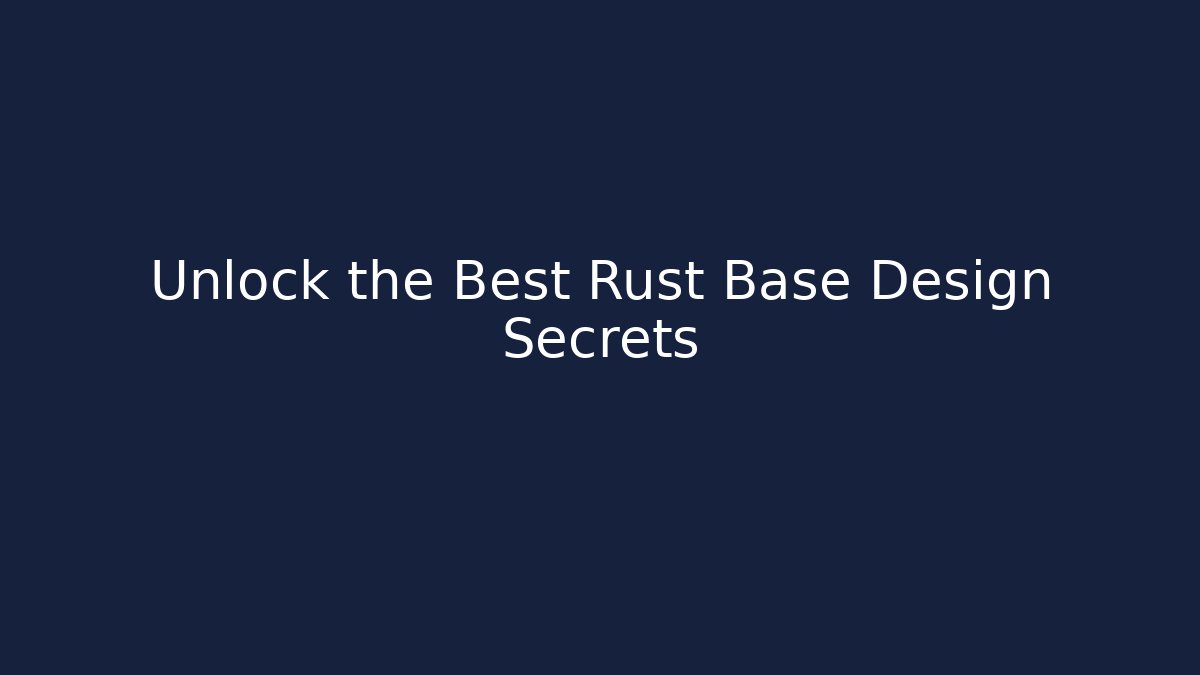 Unlock the Best Rust Base Design Secrets - Critter Realm