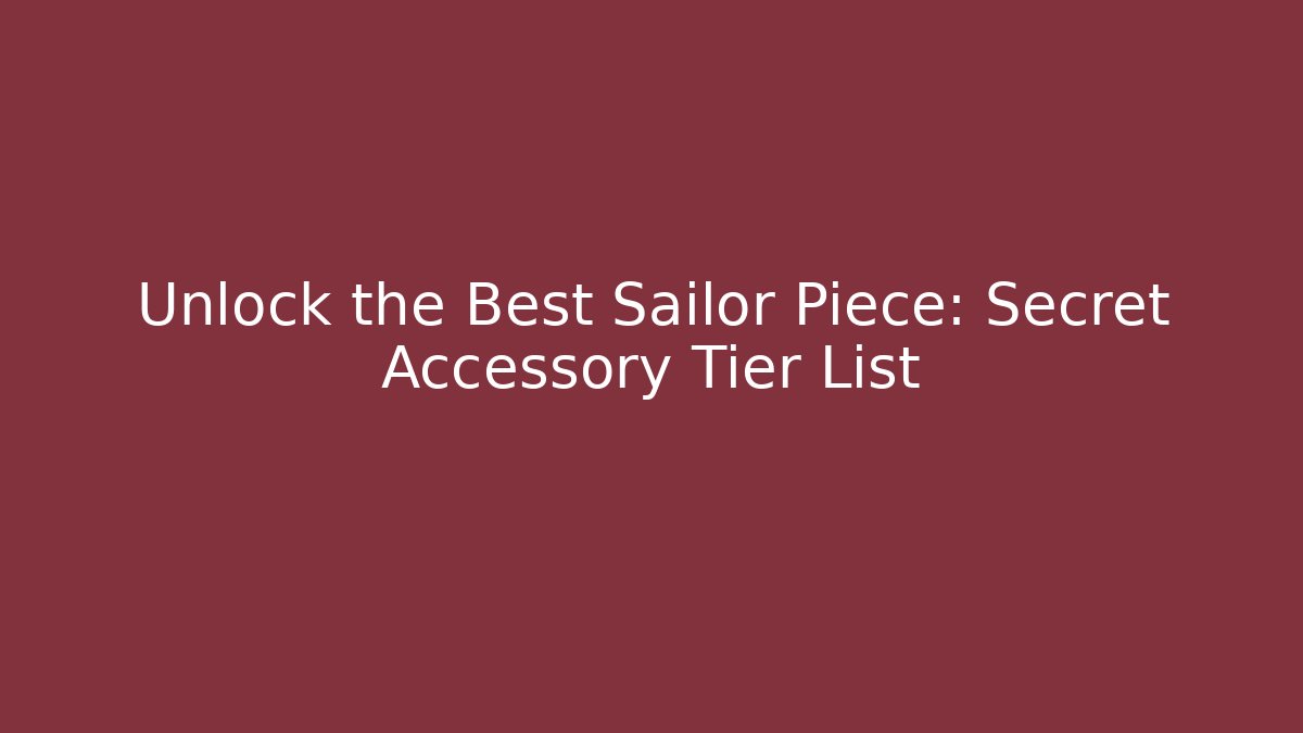 Unlock the Best Sailor Piece: Secret Accessory Tier List