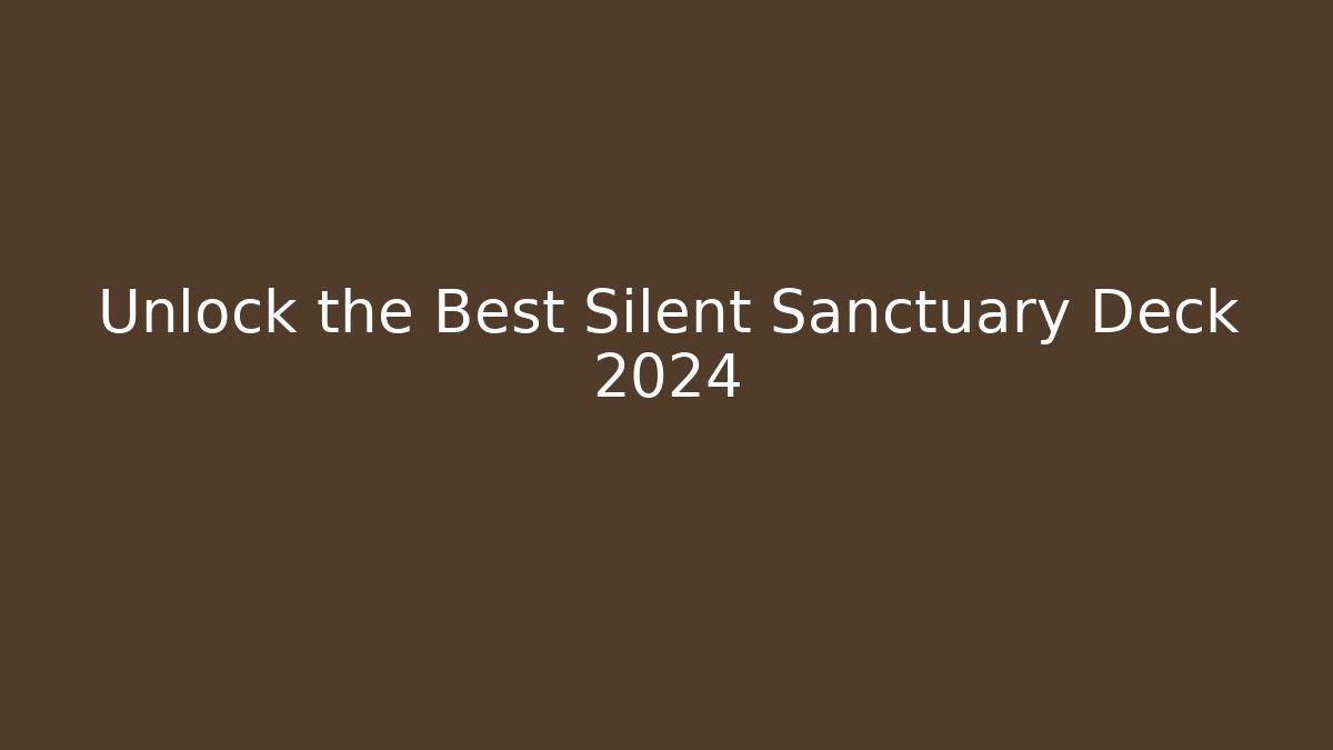 Unlock the Best Silent Sanctuary Deck 2024